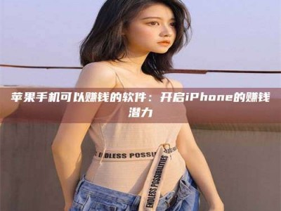 永康苹果手机可以赚钱的软件：开启iPhone的赚钱潜力